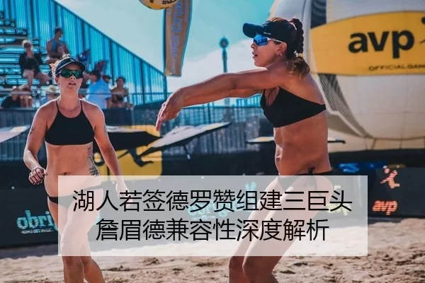 湖人若签德罗赞组建三巨头 詹眉德兼容性深度解析